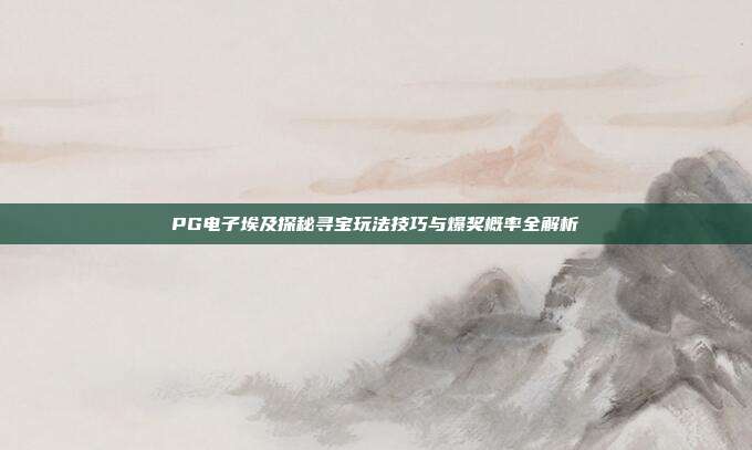 PG电子埃及探秘寻宝玩法技巧与爆奖概率全解析