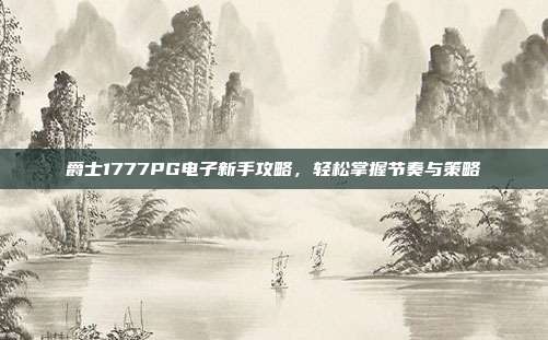 爵士1777PG电子新手攻略，轻松掌握节奏与策略