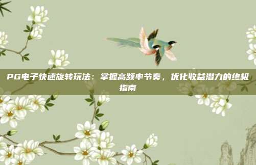 PG电子快速旋转玩法:掌握高频率节奏,优化收益潜力的终极指南