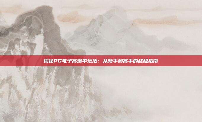 揭秘PG电子高爆率玩法：从新手到高手的终极指南