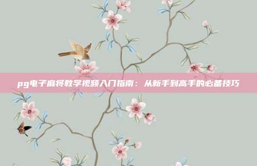 pg电子麻将教学视频入门指南:从新手到高手的必备技巧