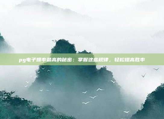 pg电子爆率最高的秘密:掌握这些规律,轻松提高胜率