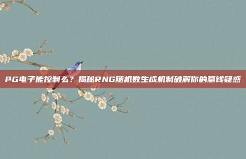 PG电子能控制么?揭秘RNG随机数生成机制破解你的赢钱疑惑
