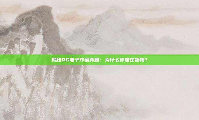 揭秘PG电子诈骗真相:为什么你总在输钱?