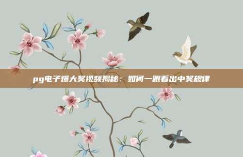 pg电子爆大奖视频揭秘:如何一眼看出中奖规律
