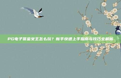 PG电子赏金女王怎么玩?新手快速上手指南与技巧全解析