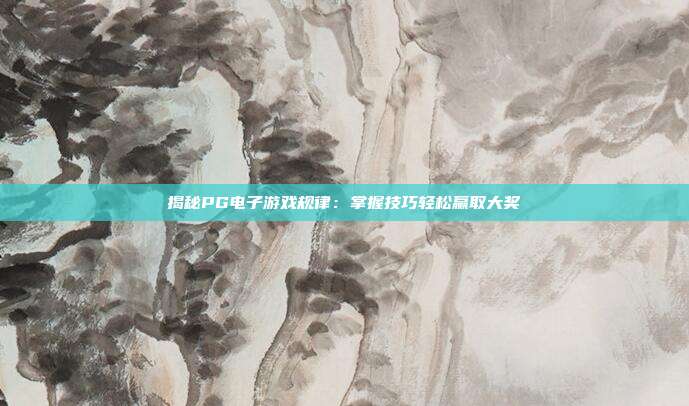 揭秘PG电子游戏规律：掌握技巧轻松赢取大奖