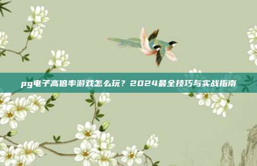 pg电子高倍率游戏怎么玩?2024最全技巧与实战指南