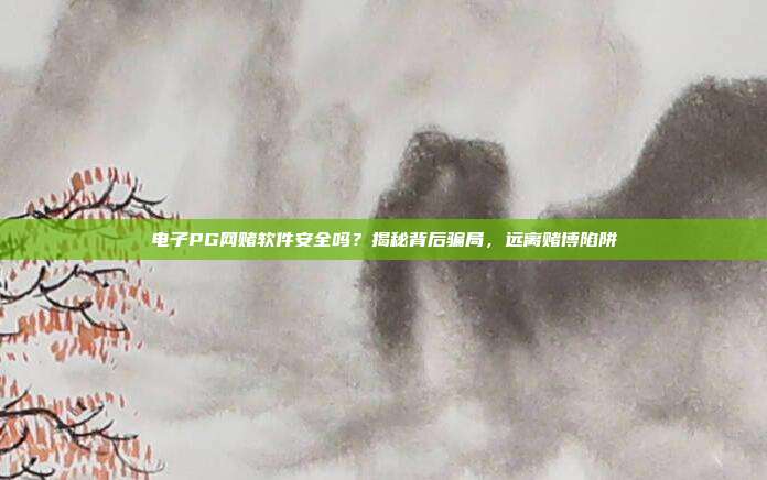 电子PG网赌软件安全吗?揭秘背后骗局,远离赌博陷阱