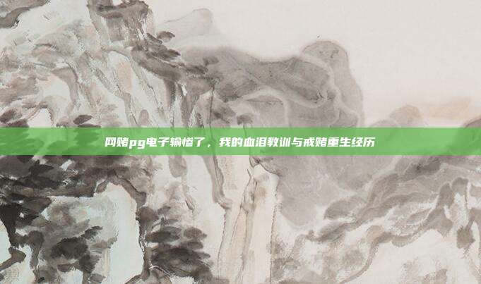 网赌pg电子输惨了，我的血泪教训与戒赌重生经历