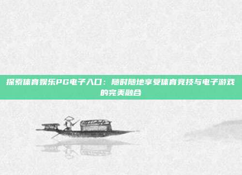 探索体育娱乐PG电子入口：随时随地享受体育竞技与电子游戏的完美融合
