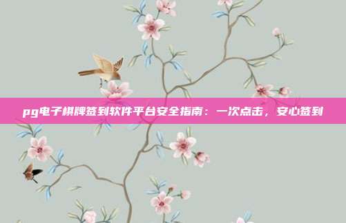 pg电子棋牌签到软件平台安全指南：一次点击，安心签到