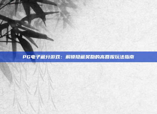 PG电子藏分游戏:解锁隐藏奖励的高回报玩法指南