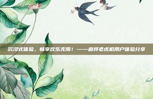 沉浸式体验，畅享欢乐无限！——麻将老虎机用户体验分享
