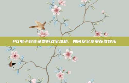 PG电子购买免费游戏全攻略：如何安全享受在线娱乐