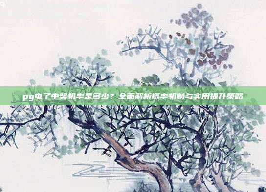 pg电子中奖机率是多少？全面解析概率机制与实用提升策略