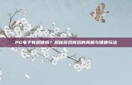 PG电子有规律吗？揭秘游戏背后的真相与健康玩法