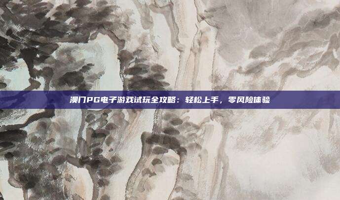 澳门PG电子游戏试玩全攻略：轻松上手，零风险体验