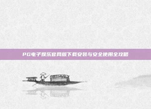PG电子娱乐官网版下载安装与安全使用全攻略
