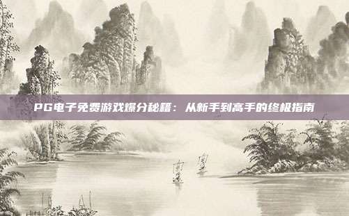 PG电子免费游戏爆分秘籍:从新手到高手的终极指南