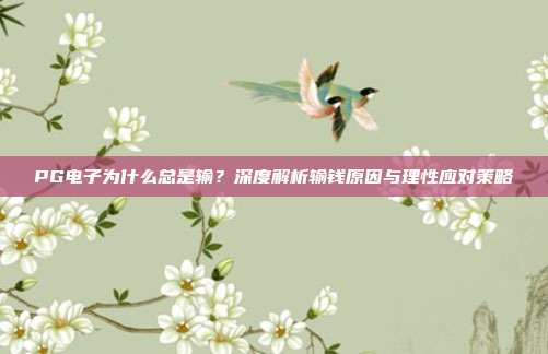 PG电子为什么总是输?深度解析输钱原因与理性应对策略
