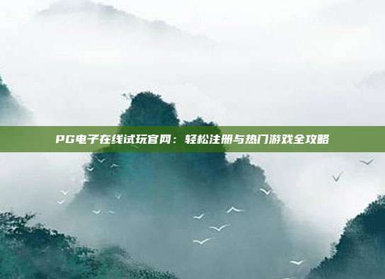 PG电子在线试玩官网：轻松注册与热门游戏全攻略