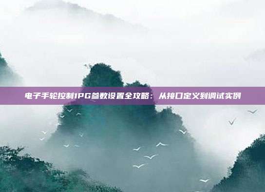 电子手轮控制1PG参数设置全攻略：从接口定义到调试实例