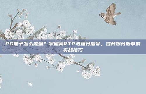 PG电子怎么能爆？掌握高RTP与爆分信号，提升爆分概率的实战技巧