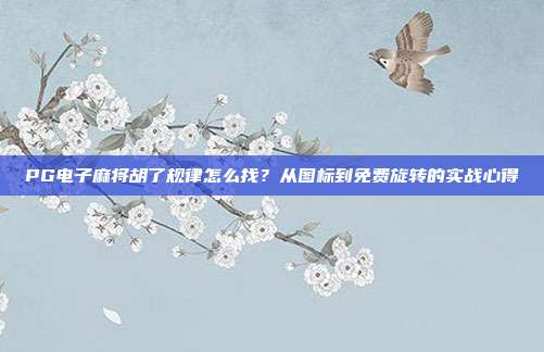 PG电子麻将胡了规律怎么找？从图标到免费旋转的实战心得