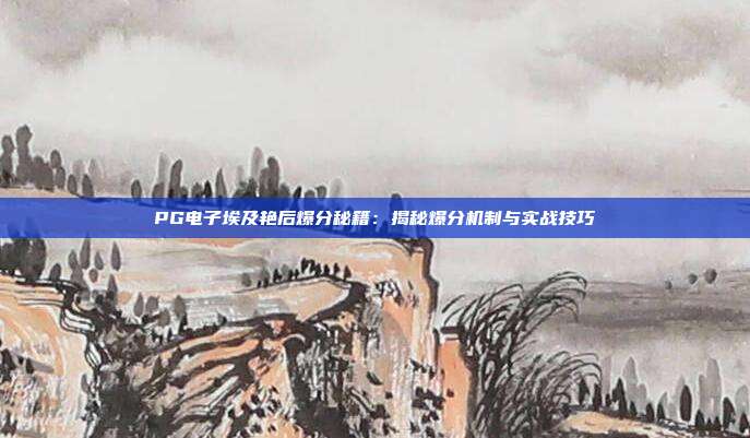 PG电子埃及艳后爆分秘籍:揭秘爆分机制与实战技巧