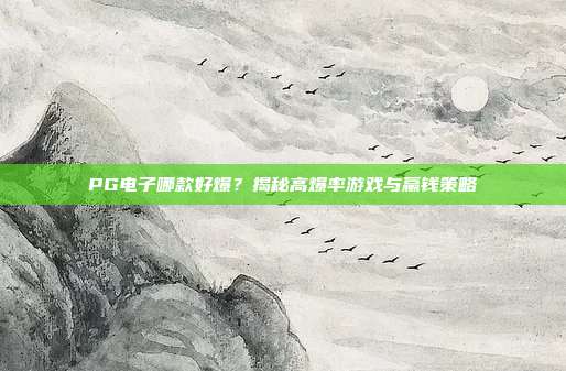 PG电子哪款好爆？揭秘高爆率游戏与赢钱策略
