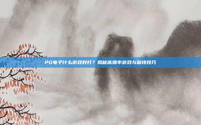 PG电子什么游戏好打？揭秘高爆率游戏与赢钱技巧