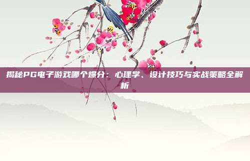 揭秘PG电子游戏哪个爆分:心理学、设计技巧与实战策略全解析