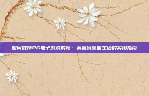 如何戒掉PG电子游戏成瘾：从输到赢回生活的实用指南