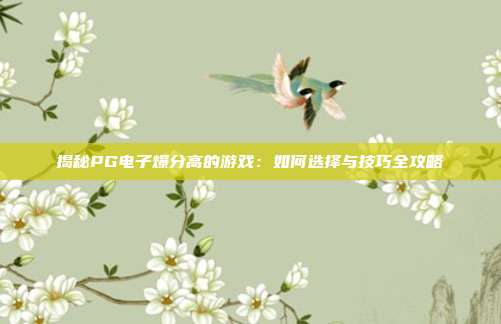 揭秘PG电子爆分高的游戏：如何选择与技巧全攻略