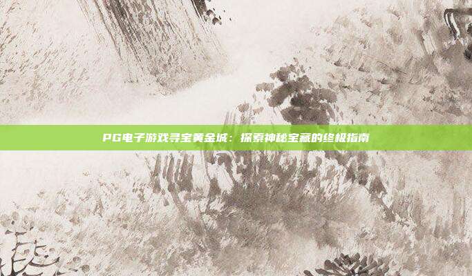 PG电子游戏寻宝黄金城：探索神秘宝藏的终极指南