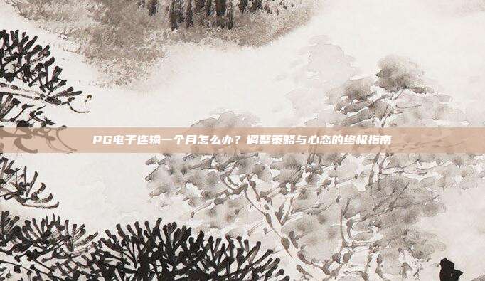 PG电子连输一个月怎么办？调整策略与心态的终极指南