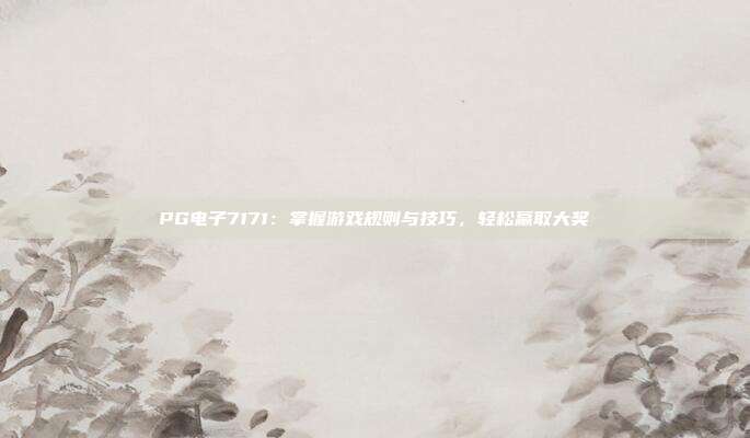 PG电子7171：掌握游戏规则与技巧，轻松赢取大奖