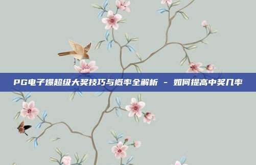 PG电子爆超级大奖技巧与概率全解析 - 如何提高中奖几率
