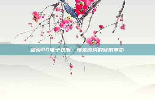探索PG电子衣服：未来时尚的穿戴革命