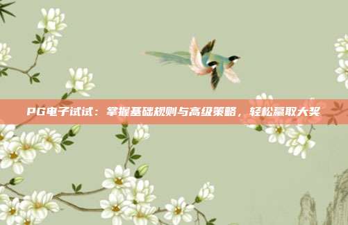 PG电子试试：掌握基础规则与高级策略，轻松赢取大奖