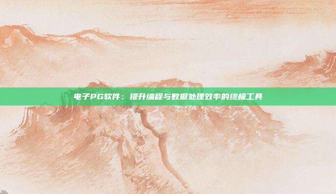 电子PG软件：提升编程与数据处理效率的终极工具
