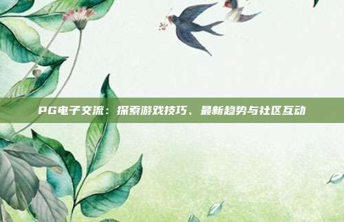 PG电子交流：探索游戏技巧、最新趋势与社区互动