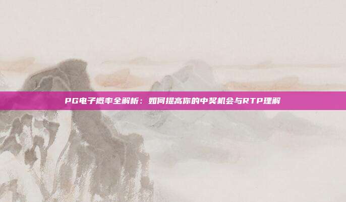 PG电子概率全解析：如何提高你的中奖机会与RTP理解