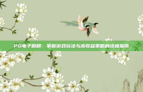 PG电子麒麟：掌握游戏玩法与高收益策略的终极指南