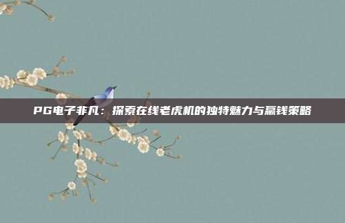 PG电子非凡:探索在线老虎机的独特魅力与赢钱策略