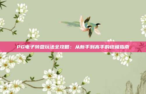 PG电子转盘玩法全攻略：从新手到高手的终极指南