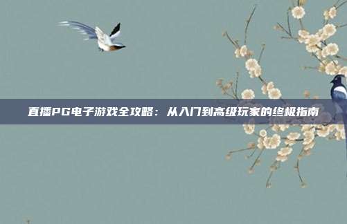 直播PG电子游戏全攻略：从入门到高级玩家的终极指南