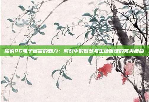 探索PG电子名言的魅力：游戏中的智慧与生活哲理的完美结合
